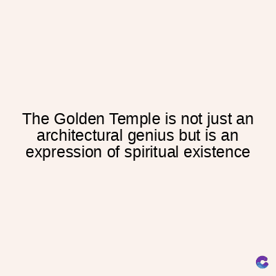 The Golden Temple is not just an
architectural genius but is an
expression of spiritual existence
C