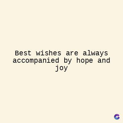 Best wishes are always
accompanied by hope and
joy
C