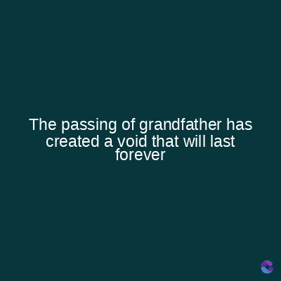 The passing of grandfather has
created a void that will last
forever