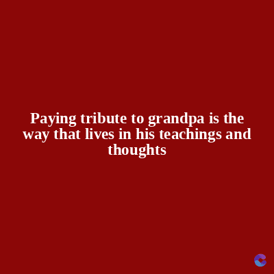Paying tribute to grandpa is the
way that lives in his teachings and
thoughts