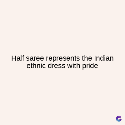 Half saree represents the Indian
ethnic dress with pride
C