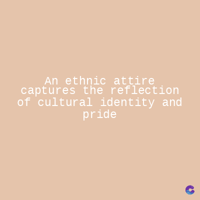An ethnic attire
captures the reflection
of cultural identity and
pride