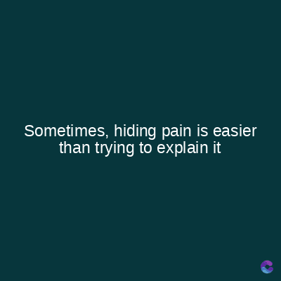 Sometimes, hiding pain is easier
than trying to explain it