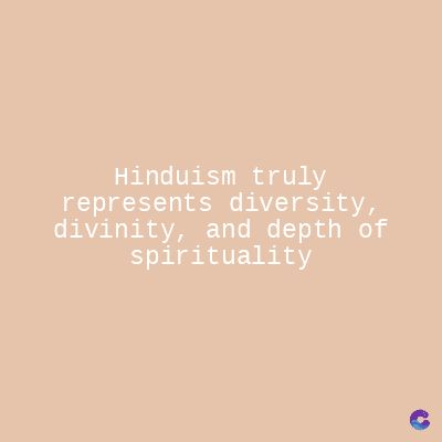 Hinduism truly
represents diversity,
divinity, and depth of
spirituality