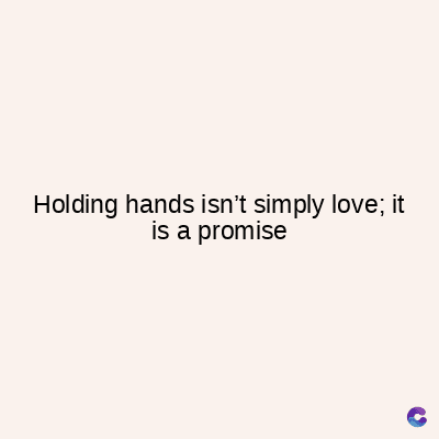 Holding hands isn't simply love; it
is a promise
C