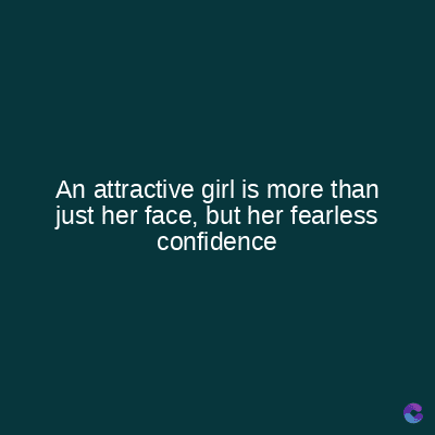 An attractive girl is more than
just her face, but her fearless
confidence