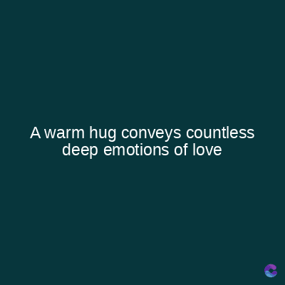 A warm hug conveys countless
deep emotions of love