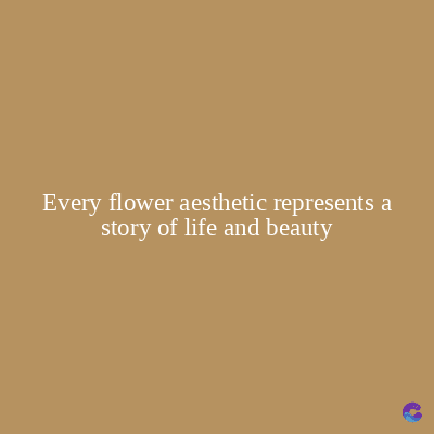 Every flower aesthetic represents a
story of life and beauty