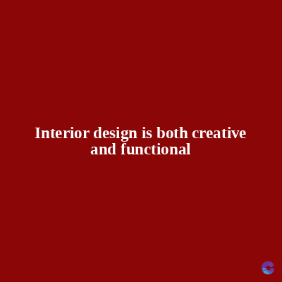 Interior design is both creative
and functional