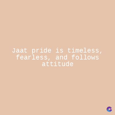 Jaat pride is timeless,
fearless, and follows
attitude
