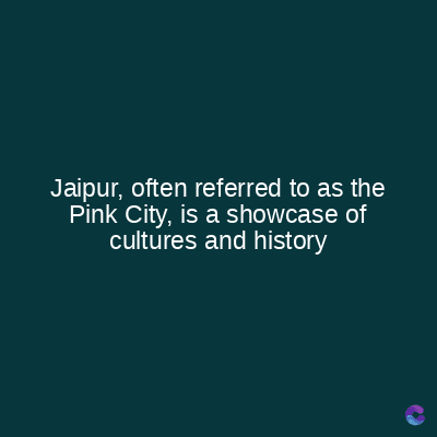 Jaipur, often referred to as the
Pink City, is a showcase of
cultures and history