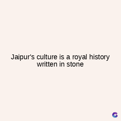 Jaipur's culture is a royal history
written in stone
C