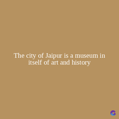 The city of Jaipur is a museum in
itself of art and history