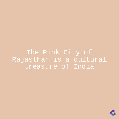 The Pink City of
Rajasthan is a cultural
treasure of India