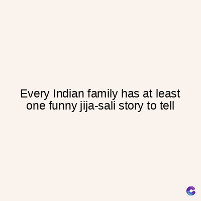 Every Indian family has at least
one funny jija-sali story to tell
C