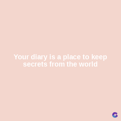 Your diary is a place to keep
secrets from the world
C