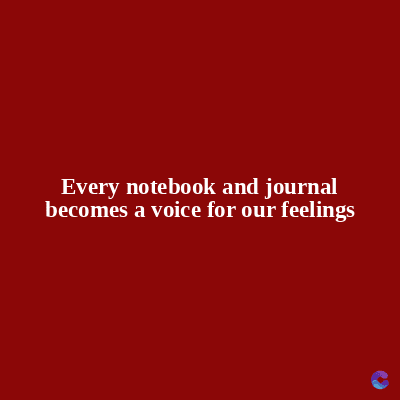 Every notebook and journal
becomes a voice for our feelings