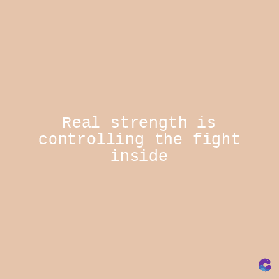 Real strength is
controlling the fight
inside