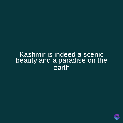 Kashmir is indeed a scenic
beauty and a paradise on the
earth