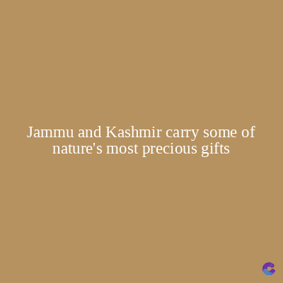 Jammu and Kashmir carry some of
nature's most precious gifts