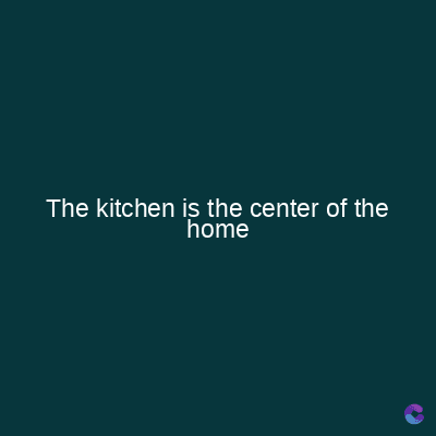 The kitchen is the center of the
home