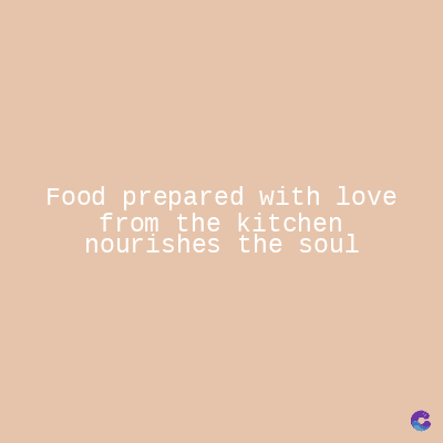 Food prepared with love
from the kitchen
nourishes the soul