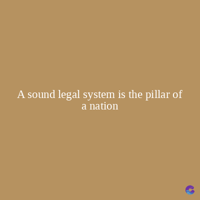 A sound legal system is the pillar of
a nation