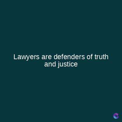 Lawyers are defenders of truth
and justice
