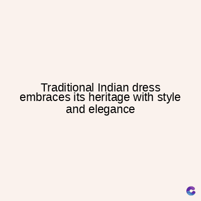 Traditional Indian dress
embraces its heritage with style
and elegance
C