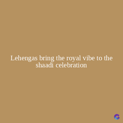 Lehengas bring the royal vibe to the
shaadi celebration