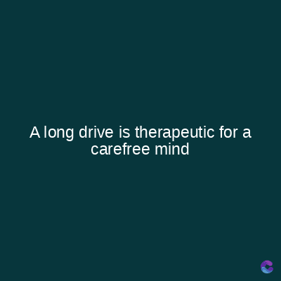A long drive is therapeutic for a
carefree mind