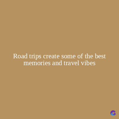 Road trips create some of the best
memories and travel vibes