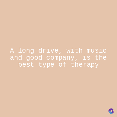 A long drive, with music
and good company, is the
best type of therapy