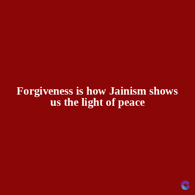 Forgiveness is how Jainism shows
us the light of peace