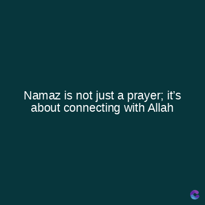 Namaz is not just a prayer; it's
about connecting with Allah