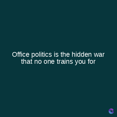 Office politics is the hidden war
that no one trains you for
