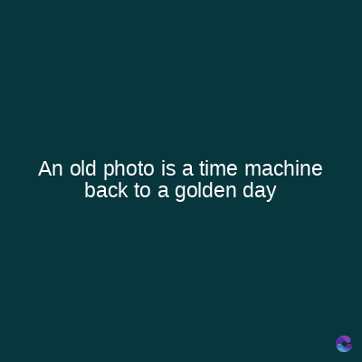 An old photo is a time machine
back to a golden day