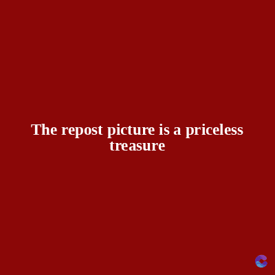 The repost picture is a priceless
treasure