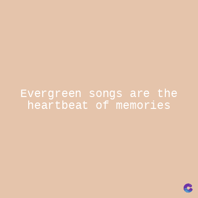 Evergreen songs are the
heartbeat of memories