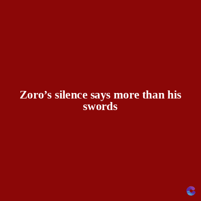 Zoro's silence says more than his
swords