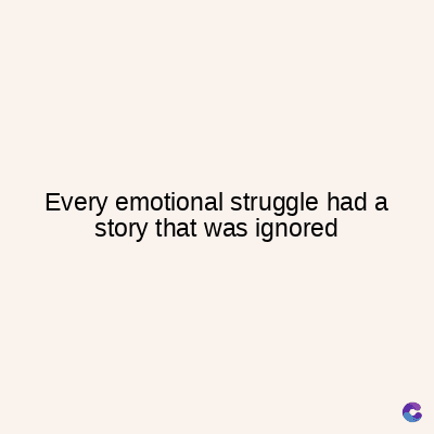 Every emotional struggle had a
story that was ignored
C
