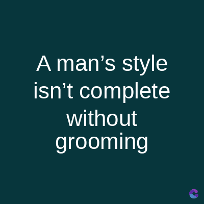 A man's style
isn't complete
without
grooming