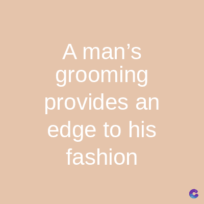 A man's
grooming
provides an
edge to his
fashion