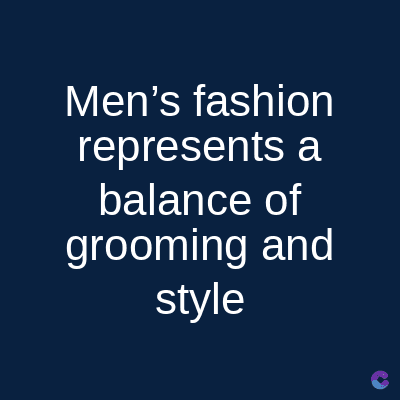Men's fashion
represents a
balance of
grooming and
style