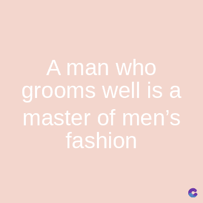 A man who
grooms well is a
master of men's
fashion
C