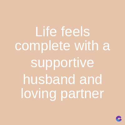 Life feels
complete with a
supportive
husband and
loving partner