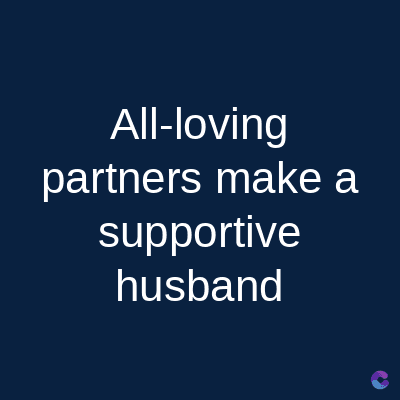 All-loving
partners make a
supportive
husband