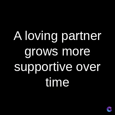 A loving partner
grows more
supportive over
time