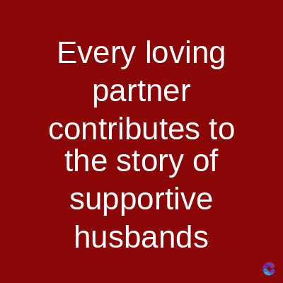 Every loving
partner
contributes to
the story of
supportive
husbands