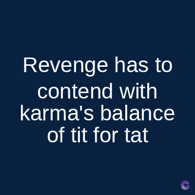 Revenge has to
contend with
karma's balance
of tit for tat